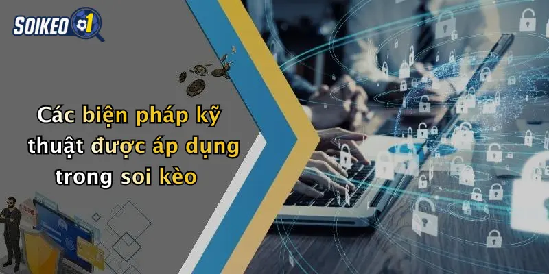 Các biện pháp kỹ thuật được áp dụng trong soi kèo