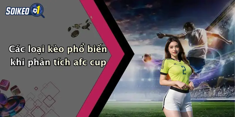 Các loại kèo phổ biến khi phân tích afc cup