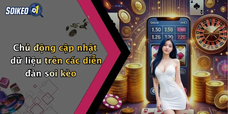 Chủ động cập nhật dữ liệu trên các diễn đàn soi kèo