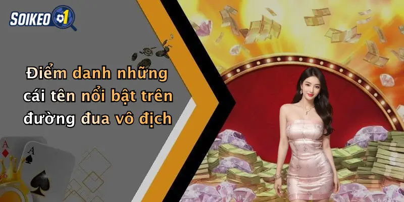 Điểm danh những cái tên nổi bật trên đường đua vô địch