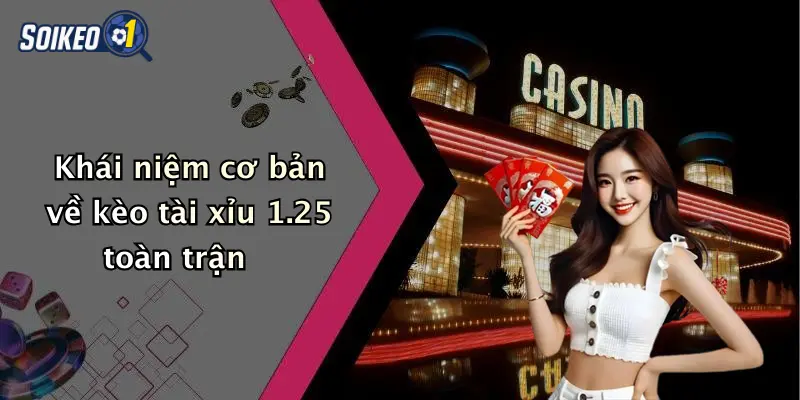 Khái niệm cơ bản về kèo tài xỉu 1.25 toàn trận