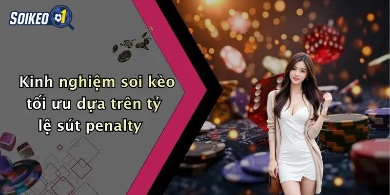 Kinh nghiệm soi kèo tối ưu dựa trên tỷ lệ sút penalty