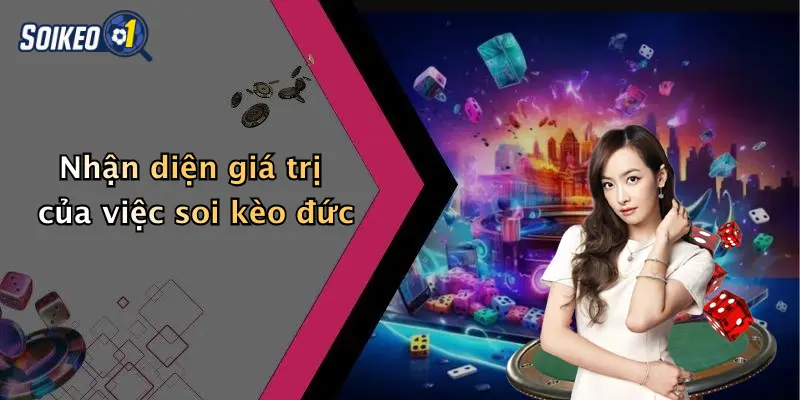 Nhận diện giá trị của việc soi kèo đức