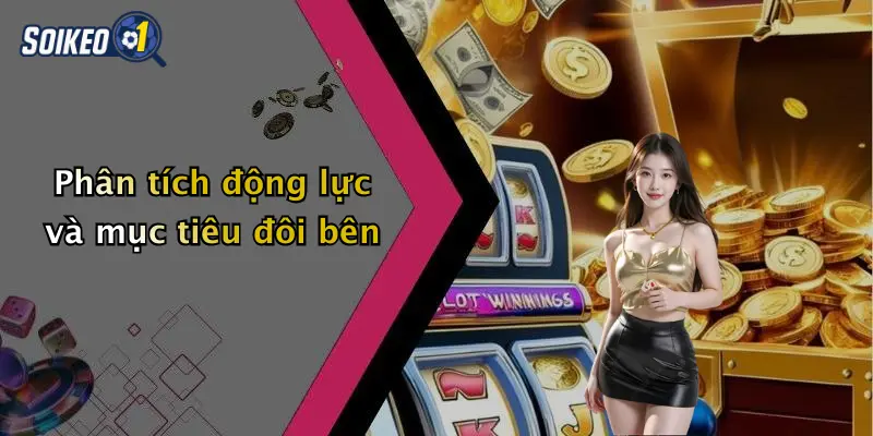 Phân tích động lực và mục tiêu đôi bên