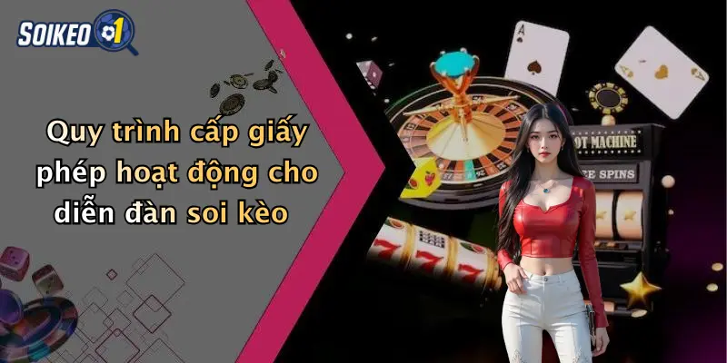 Quy trình cấp giấy phép hoạt động cho diễn đàn soi kèo