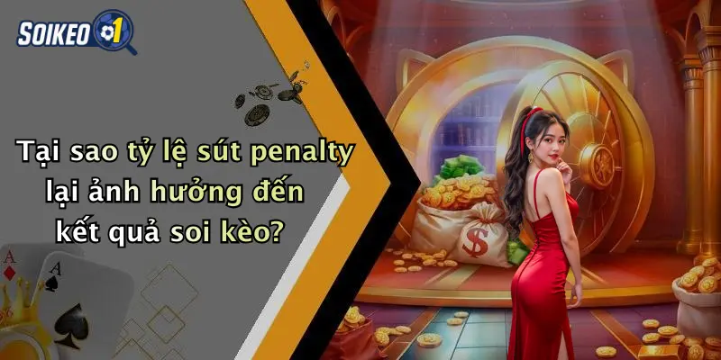 Tại sao tỷ lệ sút penalty lại ảnh hưởng đến kết quả soi kèo?