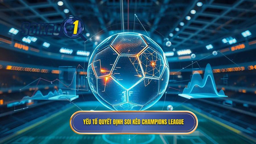 3. Yếu tố quyết định soi kèo Champions League