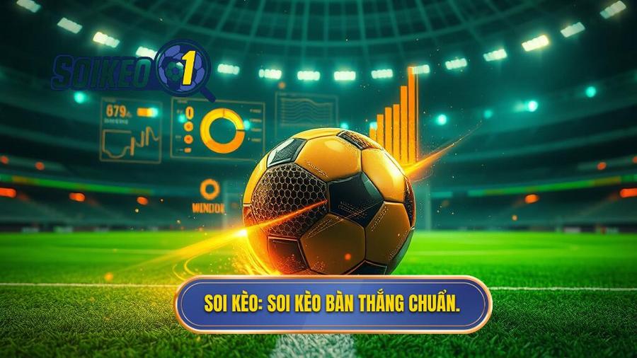 SOI KÈO_ Soi kèo bàn thắng chuẩn.