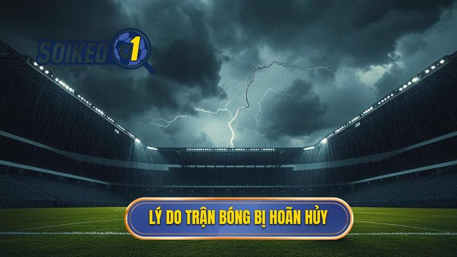 Tại sao trận đấu bóng đá bị hoãn hoặc hủy?