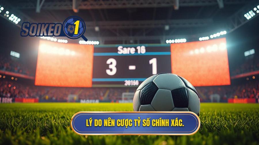Tại sao nên tham gia kèo cược tỷ số chính xác?