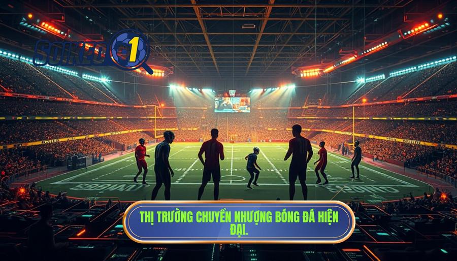 Thị trường chuyển nhượng bóng đá hiện đại