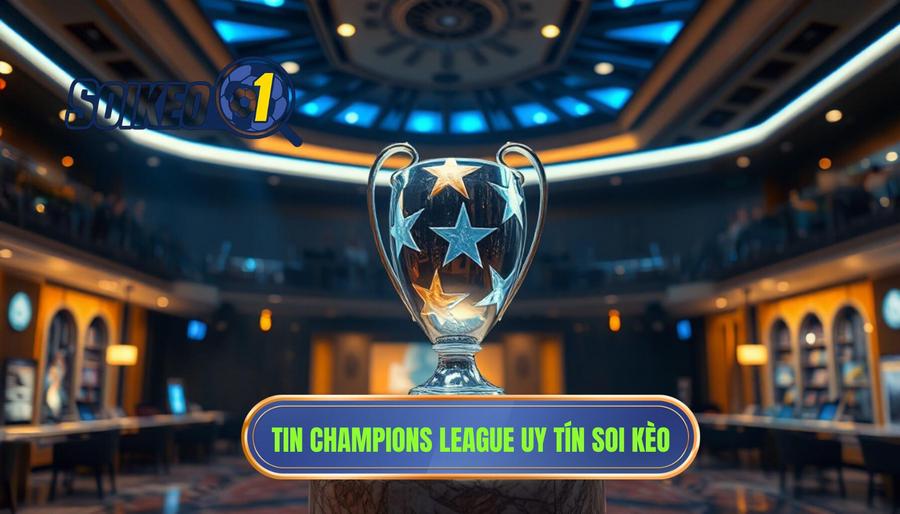 Tin Champions League uy tín SOI KÈO